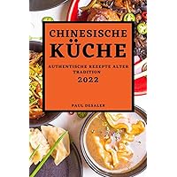 Chinesische Küche 2022: Authentische Rezepte Alter Tradition (German Edition)