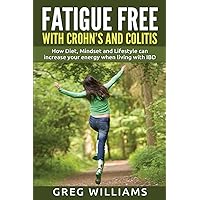 Fatigue Free with Crohn's and Colitis: How diet, mindset and lifestyle can increase your energy when living with IBD Fatigue Free with Crohn's and Colitis: How diet, mindset and lifestyle can increase your energy when living with IBD Paperback