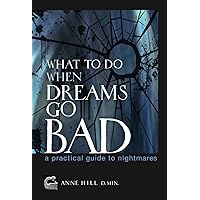 What To Do When Dreams Go Bad: A Practical Guide to Nightmares What To Do When Dreams Go Bad: A Practical Guide to Nightmares Kindle Paperback