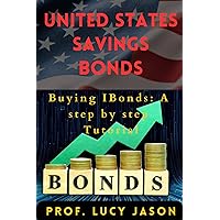 UNITED STATES SAVINGS BONDS: Buying IBonds:A step by step Tutorial UNITED STATES SAVINGS BONDS: Buying IBonds:A step by step Tutorial Kindle Paperback