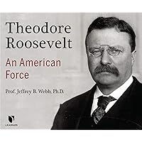 Theodore Roosevelt: An American Force Theodore Roosevelt: An American Force Audible Audiobook