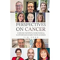 Perspectives On Cancer: Cancer Patients, Survivors & Supporters Share Their Stories Perspectives On Cancer: Cancer Patients, Survivors & Supporters Share Their Stories Paperback Kindle