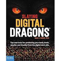 Slaying Digital Dragons ™: Tips and tools for protecting your body, brain, psyche, and thumbs from the digital dark side Slaying Digital Dragons ™: Tips and tools for protecting your body, brain, psyche, and thumbs from the digital dark side Paperback Kindle