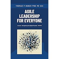Agile Leadership for Everyone: Navigating the Digital Frontier (Navigating the Leadership Labyrinth Book 32)