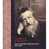 Anarchy & Beauty: William Morris and His Legacy, 1860–1960 Anarchy & Beauty: William Morris and His Legacy, 1860–1960 Hardcover