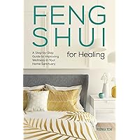 Feng Shui for Healing: A Step-by-Step Guide to Improving Wellness in Your Home Sanctuary Feng Shui for Healing: A Step-by-Step Guide to Improving Wellness in Your Home Sanctuary Paperback Kindle