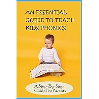 An Essential Guide To Teach Kids Phonics: A Step-By-Step Guide For Parents: How To Teach Phonics To 3 Month Old