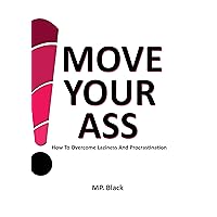 Motivation: Move Your Ass : How to overcome laziness and procrastination. Motivation: Move Your Ass : How to overcome laziness and procrastination. Kindle Paperback
