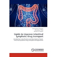 Lipids to improve intestinal lymphatic drug transport: Introduction, classification and description of lipids, Intestinal lymphatic drug transport and application Lipids to improve intestinal lymphatic drug transport: Introduction, classification and description of lipids, Intestinal lymphatic drug transport and application Paperback