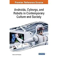 Androids, Cyborgs, and Robots in Contemporary Culture and Society (Advances in Computational Intelligence and Robotics) Androids, Cyborgs, and Robots in Contemporary Culture and Society (Advances in Computational Intelligence and Robotics) Hardcover