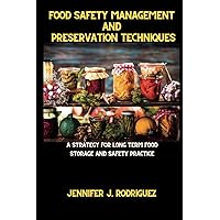 FOOD SAFETY MANAGEMENT AND PRESERVATION TECHNIQUES: A Strategy For Long Term Food Storage And Safety Practice FOOD SAFETY MANAGEMENT AND PRESERVATION TECHNIQUES: A Strategy For Long Term Food Storage And Safety Practice Paperback Kindle Hardcover