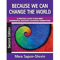 Because We Can Change the World: A Practical Guide to Building Cooperative, Inclusive Classroom Communities Because We Can Change the World: A Practical Guide to Building Cooperative, Inclusive Classroom Communities Paperback Kindle Hardcover
