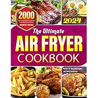 The Ultimate 2024 Air Fryer Cookbook: 2000 Days Irresistible Air Fryer Recipes for Healthy and Flavorful Meals | Perfect for Busy Weeknights and Family Gatherings The Ultimate 2024 Air Fryer Cookbook: 2000 Days Irresistible Air Fryer Recipes for Healthy and Flavorful Meals | Perfect for Busy Weeknights and Family Gatherings Kindle Paperback