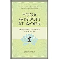 Yoga Wisdom at Work: Finding Sanity Off the Mat and On the Job Yoga Wisdom at Work: Finding Sanity Off the Mat and On the Job Paperback Kindle Audible Audiobook