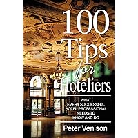 100 Tips for Hoteliers: What Every Successful Hotel Professional Needs to Know and Do 100 Tips for Hoteliers: What Every Successful Hotel Professional Needs to Know and Do Paperback