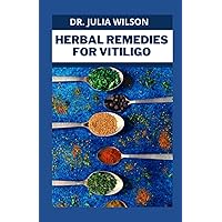 HERBAL REMEDIES FOR VITILIGO: The Herbal Remedies to Completely Cure Vitiligo and Skin Reactions Naturally Including Healthy Recipes HERBAL REMEDIES FOR VITILIGO: The Herbal Remedies to Completely Cure Vitiligo and Skin Reactions Naturally Including Healthy Recipes Paperback Hardcover