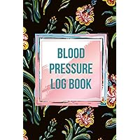Blood Pressure Log Book: Daily Blood Pressure Log for Record and Monitor Blood Pressure at Home - Blood Pressure Diary for Control Low Blood Pressure & High Blood Pressure