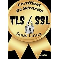 Certificat De Sécurité TLS/SSL Sous Linux (French Edition) Certificat De Sécurité TLS/SSL Sous Linux (French Edition) Kindle Paperback