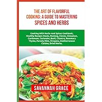 The Art of Flavorful Cooking: A Guide to Mastering Spices and Herbs: Cooking with herbs and spices cookbook, cooking spices and Herbs, cooking with herbs spices, how to use spices and Herbs to cook The Art of Flavorful Cooking: A Guide to Mastering Spices and Herbs: Cooking with herbs and spices cookbook, cooking spices and Herbs, cooking with herbs spices, how to use spices and Herbs to cook Paperback Kindle