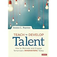Teach to Develop Talent: How to Motivate and Engage Tomorrow's Innovators Today Teach to Develop Talent: How to Motivate and Engage Tomorrow's Innovators Today Paperback Kindle