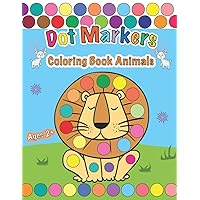 Dot Markers Coloring Book Animals: Do a dot page a day (Animals) Easy Guided BIG DOTS | Gift For Kids Ages 1-3, 2-4, 3-5, Baby, Toddler, Preschool, Art Paint Daubers Kids Activity Coloring Book
