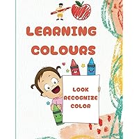 Learning Colours | Look , Recognize ,Color | For Toddlers and Kids ages 1, 2 & 3 | Color Animals, Birds, Vehicles, Fruits, Toys For Boys & Girls | ... Book with Simple Pictures to Learn and Color
