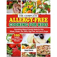 THE COMPLETE ALLERGY-FREE COOKING FOR KIDS: Nourishing Allergy-Friendly Meals for Kids - Wheat, Gluten, Nut, Dairy, Egg Free, and Low in Sugar