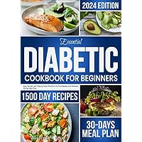 Essential Diabetic Cookbook for Beginners 2024 Edition: Easy Recipes with Step-by-Step Directions for Pre-diabetes and Diabetes. 30-Day Meal Plan