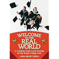 Welcome to the Real World: A Complete Guide to Job Hunting for the Recent College Grad Welcome to the Real World: A Complete Guide to Job Hunting for the Recent College Grad Paperback Kindle