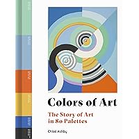 Colors of Art: The Story of Art in 80 Palettes Colors of Art: The Story of Art in 80 Palettes Hardcover Kindle