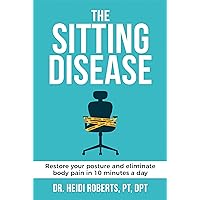 The Sitting Disease: Restore Your Posture and Eliminate Body Pain in 10 Minutes a Day The Sitting Disease: Restore Your Posture and Eliminate Body Pain in 10 Minutes a Day Kindle Hardcover Paperback