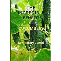 THE INCREDIBLE BENEFITS OF CUCUMBERS THE INCREDIBLE BENEFITS OF CUCUMBERS Paperback Kindle