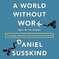 A World Without Work: Technology, Automation, and How We Should Respond A World Without Work: Technology, Automation, and How We Should Respond Audible Audiobook Kindle Hardcover Paperback