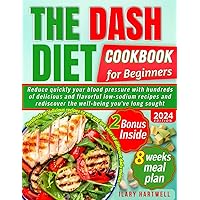 DASH DIET COOKBOOK FOR BEGINNERS: Reduce Quickly Your Blood Pressure with Hundreds of Delicious and Flavorful Low-Sodium Recipes and Rediscover the Well-being You've Long Sought. + 30 Day Meal Plan DASH DIET COOKBOOK FOR BEGINNERS: Reduce Quickly Your Blood Pressure with Hundreds of Delicious and Flavorful Low-Sodium Recipes and Rediscover the Well-being You've Long Sought. + 30 Day Meal Plan Paperback Kindle