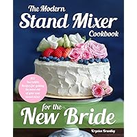 The Modern Stand Mixer Cookbook for the New Bride: 100 Incredible Recipes for Getting the Most Out of Your New Stand Mixer The Modern Stand Mixer Cookbook for the New Bride: 100 Incredible Recipes for Getting the Most Out of Your New Stand Mixer Paperback