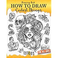 How to Draw Coolest Things Tattoos: Unleash Your Inner Artist and Learn to Sketching Body Art. Creative and Step-by-Step Guide to Drawing Unique Styles