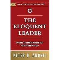 The Eloquent Leader: 10 Proven Steps to Communication That Propels You Forward (Speak for Success Book 12) The Eloquent Leader: 10 Proven Steps to Communication That Propels You Forward (Speak for Success Book 12) Paperback Kindle