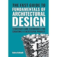 The Fast Guide to the Fundamentals of Architectural Design: Strategies and Techniques for creating a successful project The Fast Guide to the Fundamentals of Architectural Design: Strategies and Techniques for creating a successful project Paperback