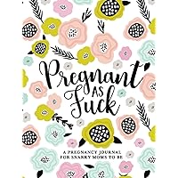 Pregnant as Fuck: A Pregnancy Journal for Snarky Moms to Be Pregnant as Fuck: A Pregnancy Journal for Snarky Moms to Be Hardcover Paperback
