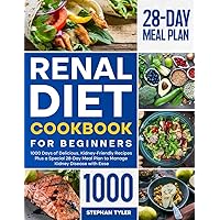 Renal Diet Cookbook for Beginners: 1000 Days of Delicious, Kidney-Friendly Recipes Plus a Special 28-Day Meal Plan to Manage Kidney Disease with Ease