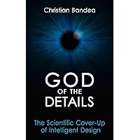 God of the Details: The Scientific Cover-Up of Intelligent Design God of the Details: The Scientific Cover-Up of Intelligent Design Kindle Paperback