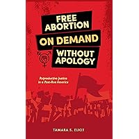 Free Abortion on Demand Without Apology: Reproductive Justice in a Post-Roe America Free Abortion on Demand Without Apology: Reproductive Justice in a Post-Roe America Kindle Audible Audiobook Paperback