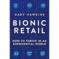 Bionic Retail: How to Thrive in an Exponential World Bionic Retail: How to Thrive in an Exponential World Hardcover Kindle Audible Audiobook