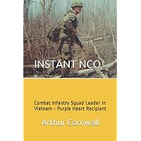 INSTANT NCO: Combat Infantry Squad Leader in Vietnam - Purple Heart Recipient INSTANT NCO: Combat Infantry Squad Leader in Vietnam - Purple Heart Recipient Paperback Kindle