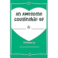 An Awesome Cousinship - Fill In Journal Book Gift For Your Cousins: What I Love About My Cousin An Awesome Cousinship - Fill In Journal Book Gift For Your Cousins: What I Love About My Cousin Kindle Paperback