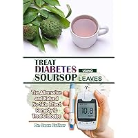 Treat Diabetes Using Soursop Leaves: The Alternative and Natural No Effect Remedy to Treat Diabetes