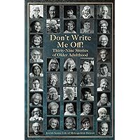 Don't Write Me Off!: Thirty-Nine Stories of Older Adulthood Don't Write Me Off!: Thirty-Nine Stories of Older Adulthood Paperback Kindle