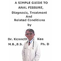 A Simple Guide To Anal Fissure, Diagnosis, Treatment And Related Conditions (A Simple Guide to Medical Conditions) A Simple Guide To Anal Fissure, Diagnosis, Treatment And Related Conditions (A Simple Guide to Medical Conditions) Kindle