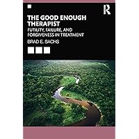 The Good Enough Therapist: Futility, Failure, and Forgiveness in Treatment The Good Enough Therapist: Futility, Failure, and Forgiveness in Treatment Paperback Kindle Hardcover