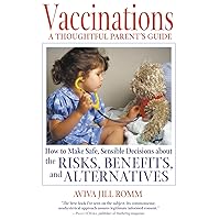 Vaccinations: A Thoughtful Parent's Guide: How to Make Safe, Sensible Decisions about the Risks, Benefits, and Alternatives Vaccinations: A Thoughtful Parent's Guide: How to Make Safe, Sensible Decisions about the Risks, Benefits, and Alternatives Paperback Kindle